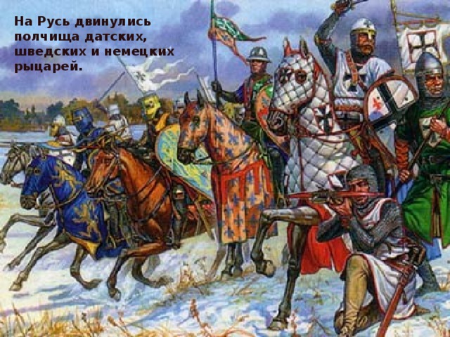 На Русь двинулись полчища датских, шведских и немецких рыцарей. 