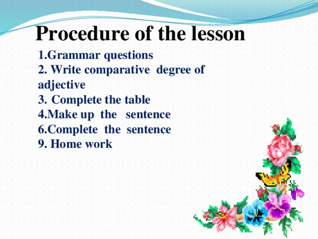 Aims:  * to review last grammar theme;  * to develop habits of reading & speaking,  writing skills;  * to educated pupils interest in learning  English.  Tasks : 1.To develop speaking ,writing skills. 2. To read and translate the text , the word, to repeat adjective. 3.To develop pupil `s logical thinking, to activate every pupil for work at the lesson.    
