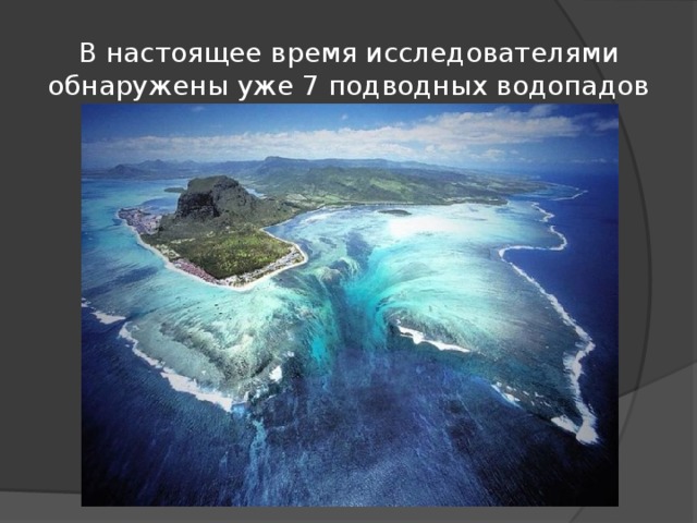 В настоящее время исследователями обнаружены уже 7 подводных водопадов 