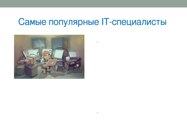 Самые популярные IT-специалисты Компании ищут новые и инновационные пути для получения большего количества информации о своих клиентах и конкурентах, для её анализа и извлечения выгоды. Нельзя не отметить возрастающую востребованность специалистов, занимающихся аналитикой больших данных. Многие зарубежные и российские компании испытывают потребность в структурировании и анализе больших объемов информации, из этого вытекает большой спрос на эту профессию. Из этого следует, что перспективы работы в сфере аналитики чрезвычайно широки. 