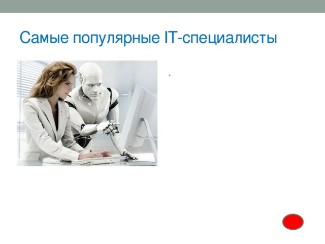  Самые популярные IT-специалисты   Разумеется, профессия мобильного разработчика (как приложений, так и игр) по-прежнему будет находиться на вершине этого списка. Люди, занимающиеся разработкой мобильного ПО, всегда найдут себе работу и будут получать самую высокую заработную плату. Согласно исследованию U.S. News and World Report, эта специальность будет расти по 27% в год и к 2020-му году количество рабочих мест составит около 143 миллиона. 