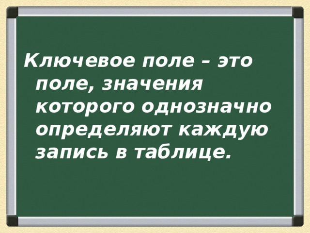  Ключевое поле – это поле, значения которого однозначно определяют каждую запись в таблице.  