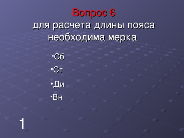   Вопрос  6  для расчета длины пояса необходима мерка     Сб Ст Ди Вн 1 