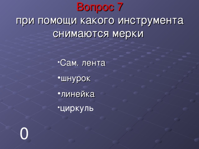 Вопрос 7  при помощи какого инструмента снимаются мерки   Сам. лента шнурок линейка циркуль 0 