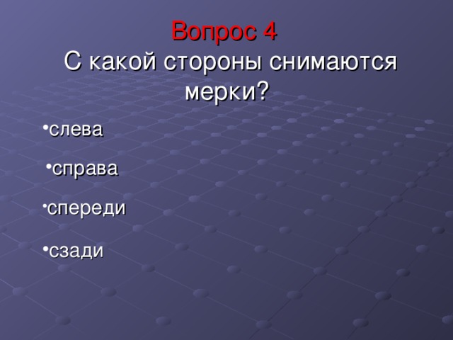 Вопрос 4   С какой стороны снимаются мерки? слева справа спереди сзади 