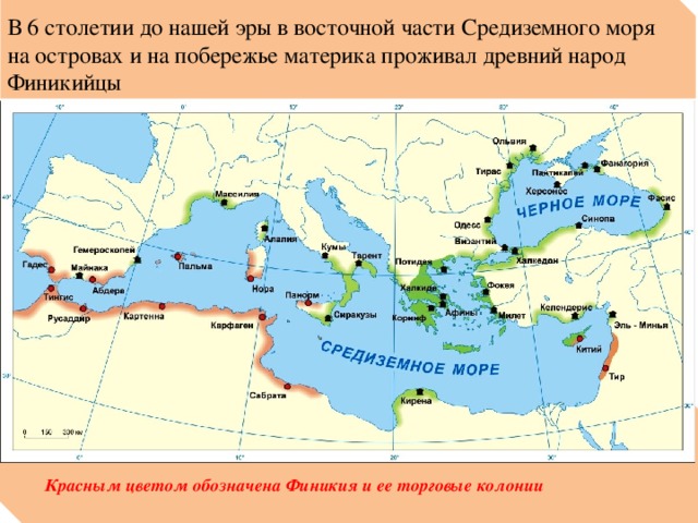 В 6 столетии до нашей эры в восточной части Средиземного моря на островах и на побережье материка проживал древний народ Финикийцы Красным цветом обозначена Финикия и ее торговые колонии 