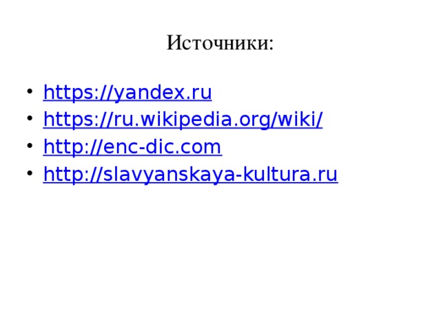 Источники: https:// yandex.ru https:// ru.wikipedia.org/wiki/ http:// enc-dic.com http:// slavyanskaya-kultura.ru 