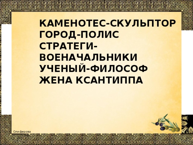каменотес-скульптор  Город-полис  стратеги-военачальники  ученый-философ  жена Ксантиппа     