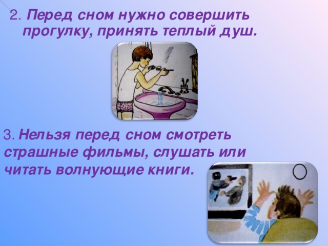 2. Перед сном нужно совершить прогулку, принять теплый душ. 3.  Нельзя перед сном смотреть страшные фильмы, слушать или читать волнующие книги.
