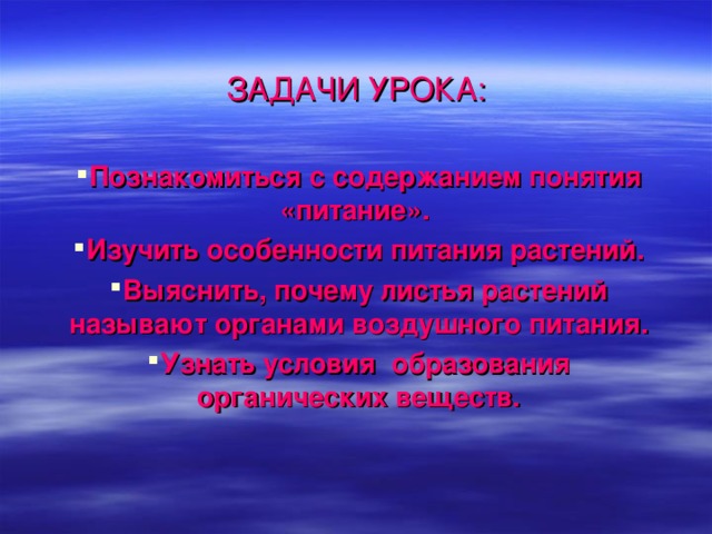  ЗАДАЧИ УРОКА:   Познакомиться с содержанием понятия «питание». Изучить особенности питания растений. Выяснить, почему листья растений называют органами воздушного питания. Узнать условия образования органических веществ. 
