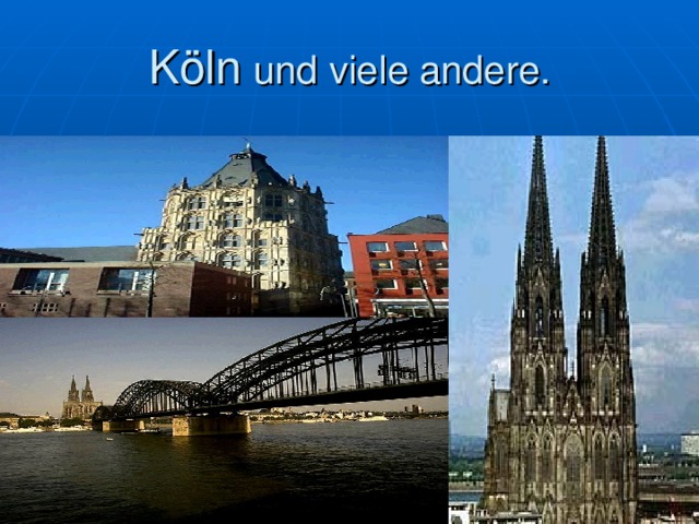 Köln  und viele andere. 