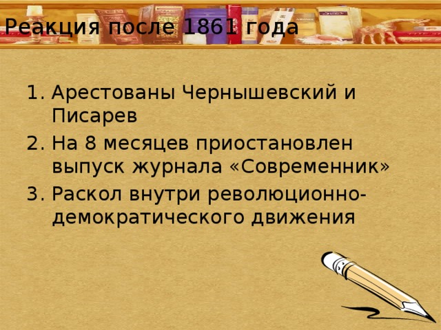 Реакция после 1861 года Арестованы Чернышевский и Писарев На 8 месяцев приостановлен выпуск журнала «Современник» Раскол внутри революционно-демократического движения 