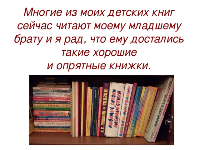 Многие из моих детских книг сейчас читают моему младшему брату и я рад, что ему достались такие хорошие  и опрятные книжки. 