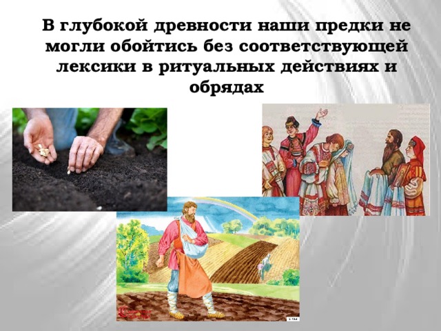 В глубокой древности наши предки не могли обойтись без соответствующей лексики в ритуальных действиях и обрядах 