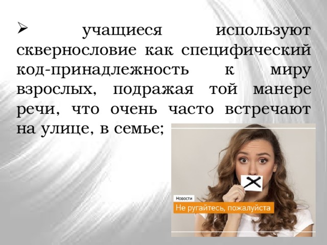  учащиеся используют сквернословие как специфический код-принадлежность к миру взрослых, подражая той манере речи, что очень часто встречают на улице, в семье; 