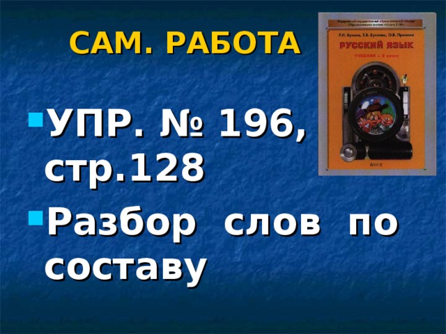 САМ. РАБОТА УПР. № 196, стр.128 Разбор слов по составу 