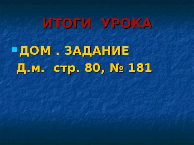 ИТОГИ УРОКА ДОМ . ЗАДАНИЕ  Д.м. стр. 80, № 181 
