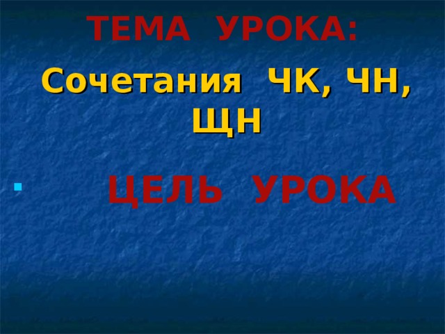 ТЕМА УРОКА:     Сочетания ЧК, ЧН, ЩН    ЦЕЛЬ УРОКА 