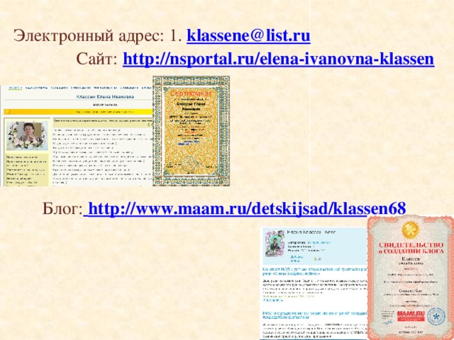 Электронный адрес: 1. klassene@list.ru  Сайт:  http://nsportal.ru/elena-ivanovna-klassen Блог:  http://www.maam.ru/detskijsad/klassen68 
