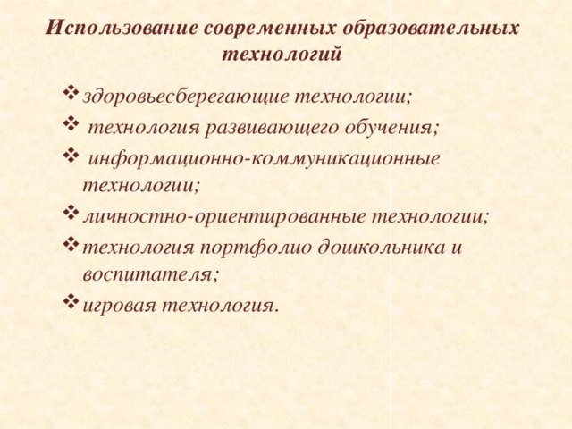 Использование современных образовательных технологий здоровьесберегающие технологии;  технология развивающего обучения;   информационно-коммуникационные технологии; личностно-ориентированные технологии; технология портфолио дошкольника и воспитателя; игровая технология.    