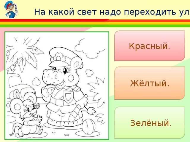 На какой свет надо переходить улицу? Красный. Жёлтый.  Зелёный. 