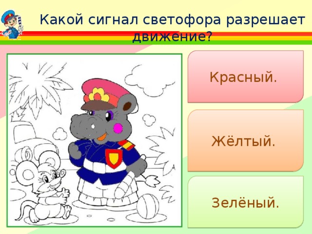 Какой сигнал светофора разрешает движение? Красный. Жёлтый. Зелёный. 