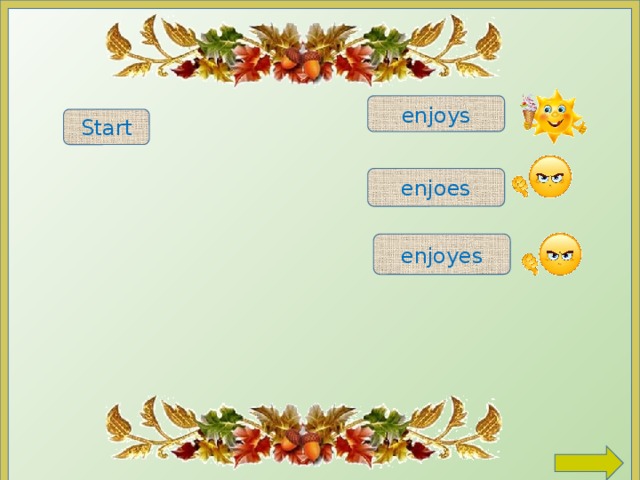 enjoys Start enjoes enjoyes  Chose the right variant enjoy 