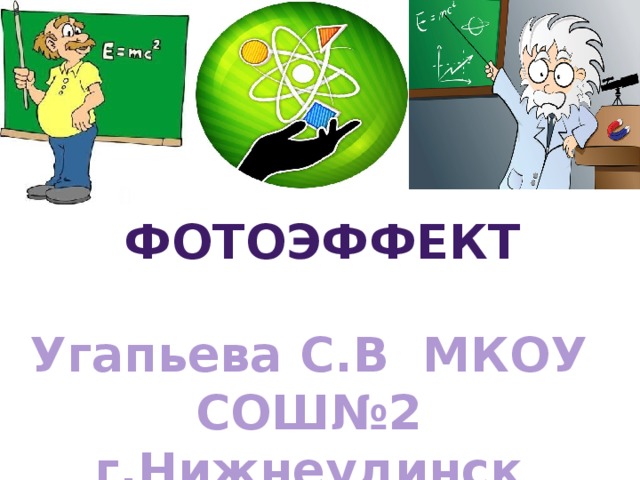 Фотоэффект Угапьева С.В МКОУ СОШ№2 г.Нижнеудинск 