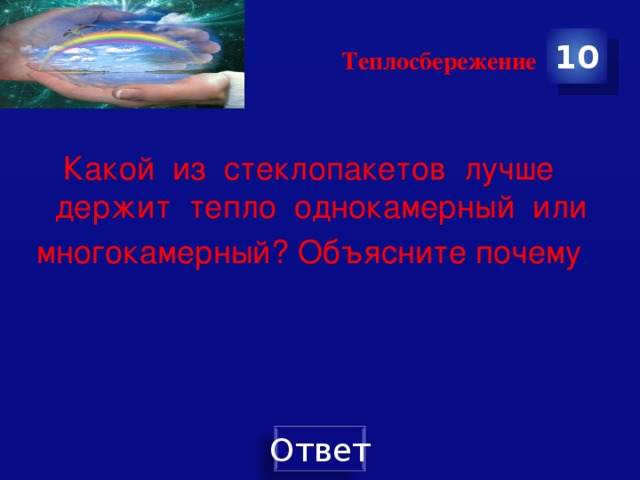 Теплосбережение 10 Какой из стеклопакетов лучше держит тепло однокамерный или многокамерный? Объясните почему . 