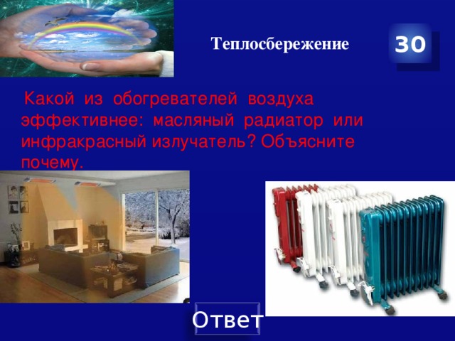 Теплосбережение 30  Какой из обогревателей воздуха эффективнее: масляный радиатор или инфракрасный излучатель? Объясните почему. 