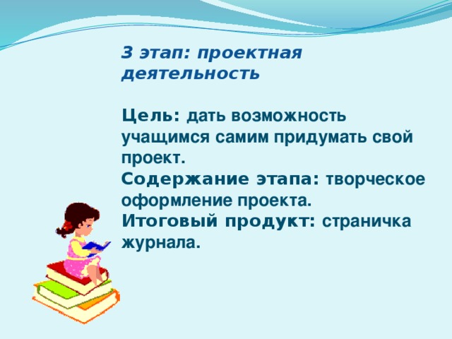 3 этап: проектная деятельность  Цель: дать возможность учащимся самим придумать свой проект. Содержание этапа: творческое оформление проекта. Итоговый продукт: страничка журнала. 