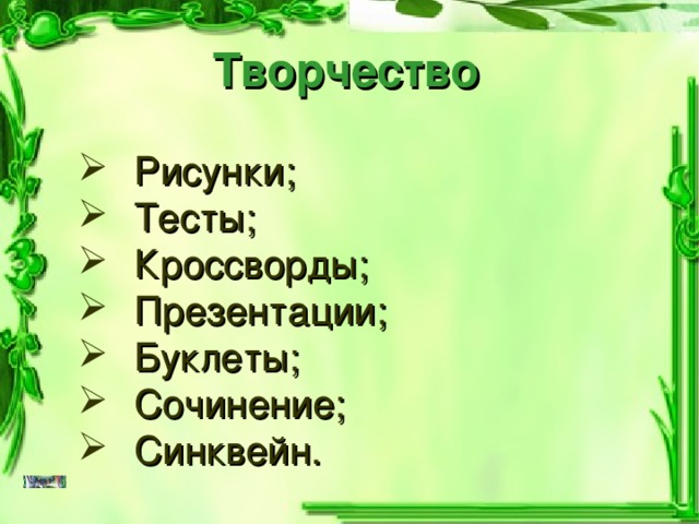Творчество Рисунки; Тесты; Кроссворды; Презентации; Буклеты; Сочинение; Синквейн. 