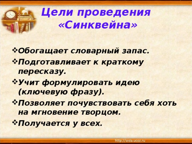 Цели проведения  «Синквейна»  Обогащает словарный запас. Подготавливает к краткому пересказу. Учит формулировать идею (ключевую фразу). Позволяет почувствовать себя хоть на мгновение творцом. Получается у всех.  