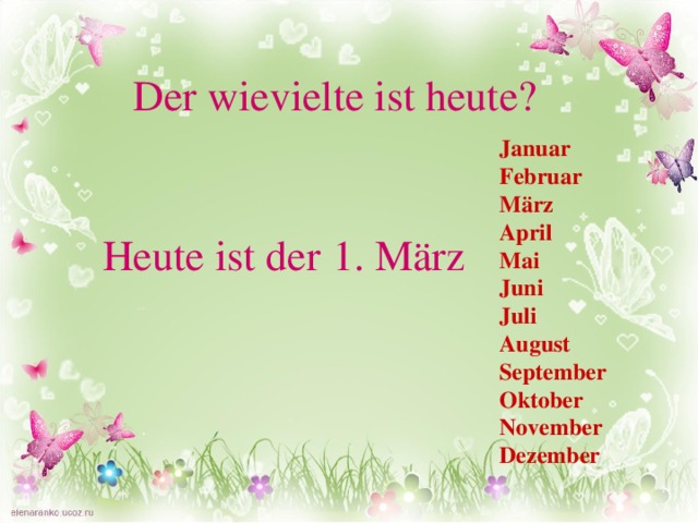 Der wievielte ist heute? Januar Februar März April Mai Juni Juli August September Oktober November Dezember Heute ist der 1. März 