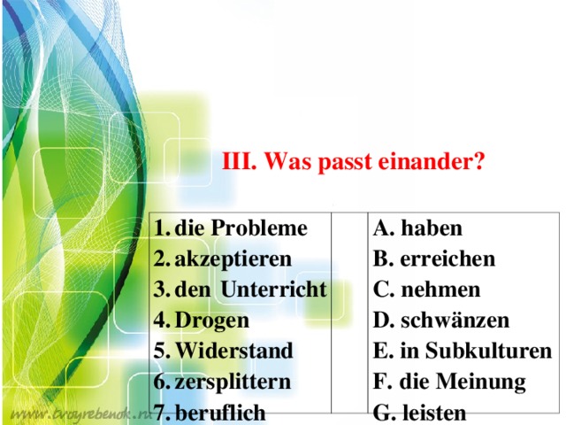 III. Was passt einander? die Probleme akzeptieren den Unterricht Drogen Widerstand zersplittern beruflich  haben  erreichen  nehmen  schwänzen  in Subkulturen  die Meinung  leisten 