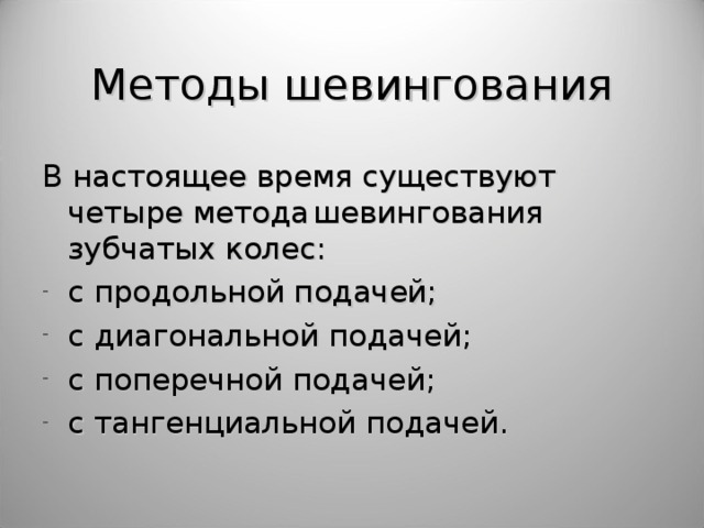 Методы шевингования В настоящее время существуют четыре метода  шевингования  зубчатых колес: с продольной подачей; с диагональной подачей; с поперечной подачей; с тангенциальной подачей.       