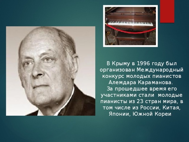 В Крыму в 1996 году был организован Международный конкурс молодых пианистов Алемдара Караманова. За прошедшее время его участниками стали молодые пианисты из 23 стран мира, в том числе из России, Китая, Японии, Южной Кореи .  