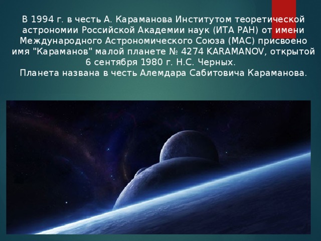 В 1994 г. в честь А. Караманова Институтом теоретической астрономии Российской Академии наук (ИТА РАН) от имени Международного Астрономического Союза (МАС) присвоено имя 