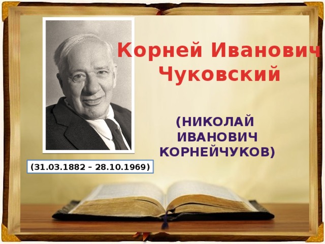 Корней Иванович Чуковский (Николай иванович Корнейчуков) (31.03.1882 – 28.10.1969) 