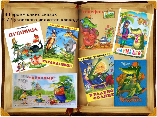 телефон 14.Героем каких сказок К.И.Чуковского является крокодил? мойдодыр 
