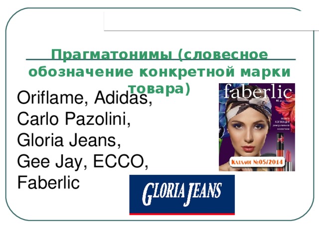 Признаки заимствованных слов Прагматонимы (словесное обозначение конкретной марки товара) Oriflame , Adidas , Carlo Pazolini , Gloria Jeans , Gee Jay , ECCO , Faberlic 