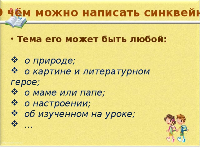 О чём можно написать синквейн?  Тема его может быть любой:    о природе;  о картине и литературном герое;  о маме или папе;  о настроении;  об изученном на уроке; … 