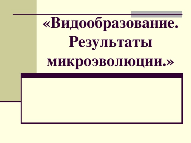 «Видообразование. Результаты микроэволюции.» 