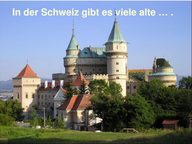 In der Schweiz gibt es viele alte … . 