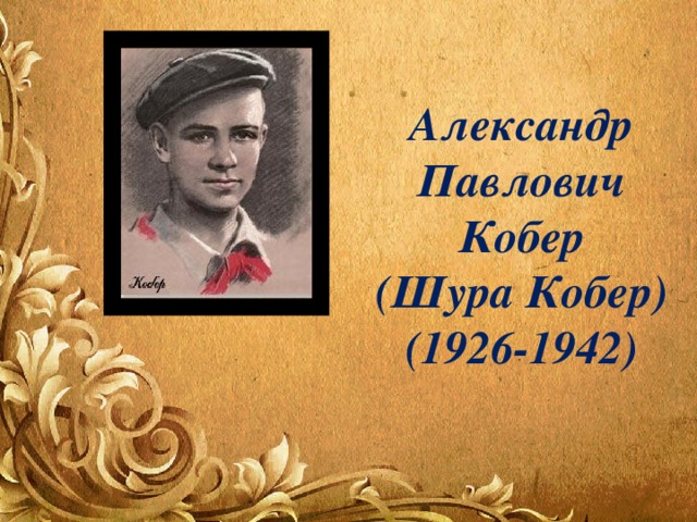 Александр Павлович Кобер (Шура Кобер) (1926-1942) 