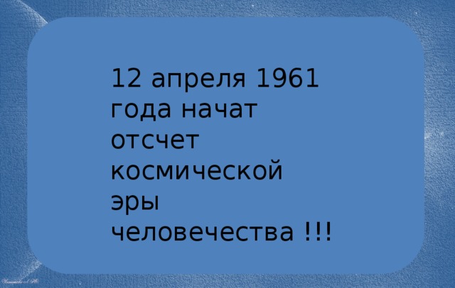 12 апреля 1961 года начат отсчет космической эры человечества !!!    