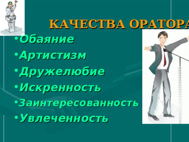 КАЧЕСТВА ОРАТОРА Обаяние Артистизм Дружелюбие Искренность Заинтересованность Увлеченность 