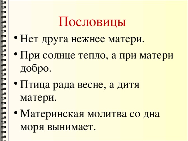 Пословицы Нет друга нежнее матери. При солнце тепло, а при матери добро. Птица рада весне, а дитя матери. Материнская молитва со дна моря вынимает. 