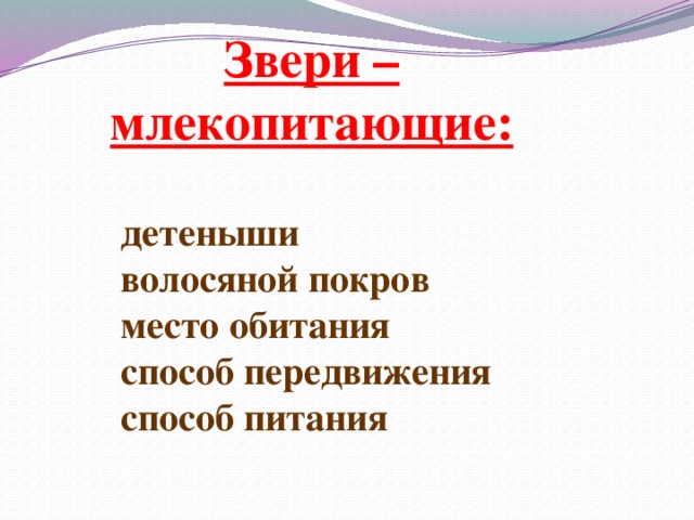 Звери – млекопитающие:                      детеныши  волосяной покров  место обитания  способ передвижения  способ питания 