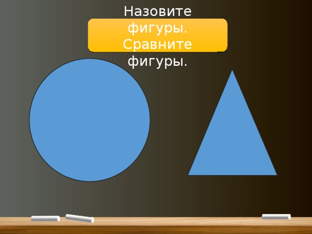 Назовите фигуры. Сравните фигуры. 